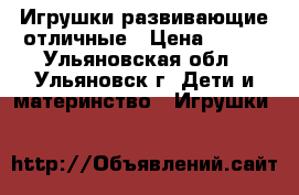 Игрушки развивающие отличные › Цена ­ 300 - Ульяновская обл., Ульяновск г. Дети и материнство » Игрушки   